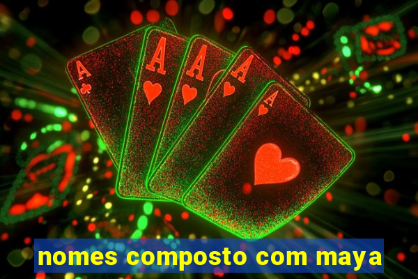 nomes composto com maya